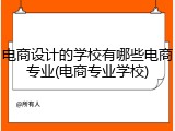 电商设计的学校有哪些电商专业(电商专业学校)