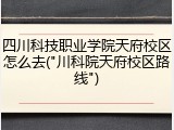 四川科技职业学院天府校区怎么去("川科院天府校区路线")