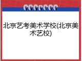 北京艺考美术学校(北京美术艺校)