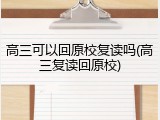 高三可以回原校复读吗(高三复读回原校)