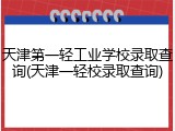 天津第一轻工业学校录取查询(天津一轻校录取查询)