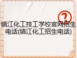 镇江化工技工学校官网招生电话(镇江化工招生电话)