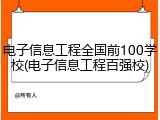 电子信息工程全国前100学校(电子信息工程百强校)