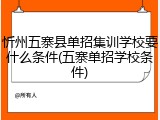 忻州五寨县单招集训学校要什么条件(五寨单招学校条件)