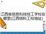 江西省信息科技技工学校在哪里(江西信科工校地址)