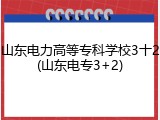 山东电力高等专科学校3十2(山东电专3+2)