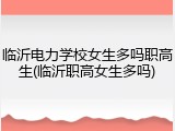 临沂电力学校女生多吗职高生(临沂职高女生多吗)
