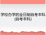 学校办学的全日制自考本科(自考本科)