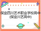 保定四川艺术职业学校高中(保定川艺高中)