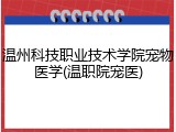 温州科技职业技术学院宠物医学(温职院宠医)