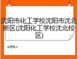 沈阳市化工学校沈阳市沈北新区(沈阳化工学校沈北校区)