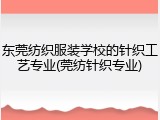 东莞纺织服装学校的针织工艺专业(莞纺针织专业)