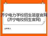 济宁电力学校招生简章官网(济宁电校招生官网)