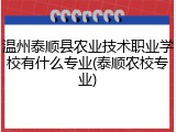 温州泰顺县农业技术职业学校有什么专业(泰顺农校专业)
