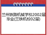 兰州铁路机械学校2002届毕业(兰铁机校02届)