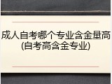 成人自考哪个专业含金量高(自考高含金专业)