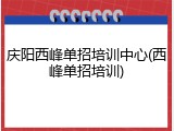庆阳西峰单招培训中心(西峰单招培训)