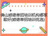 佛山顺德单招培训机构哪家最好(顺德单招培训优选)