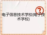 电子信息技术学校(电子技术学校)