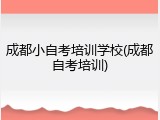 成都小自考培训学校(成都自考培训)