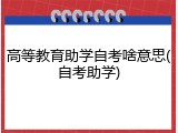 高等教育助学自考啥意思(自考助学)