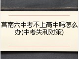 莒南六中考不上高中吗怎么办(中考失利对策)