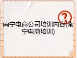 南宁电商公司培训内容(南宁电商培训)