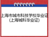 上海市城市科技学校毕业证(上海城科毕业证)