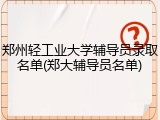 郑州轻工业大学辅导员录取名单(郑大辅导员名单)