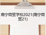 南宁商贸学校2021(南宁商贸21)