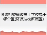 济源机械高级技工学校属于哪个区(济源技校所属区)