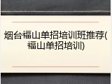 烟台福山单招培训班推荐(福山单招培训)