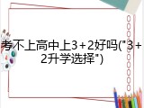 考不上高中上3+2好吗("3+2升学选择")