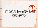 川汇挖机学校有哪些(川汇挖机学校)