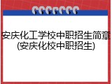 安庆化工学校中职招生简章(安庆化校中职招生)