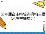 艺考播音主持培训机构主播(艺考主播培训)