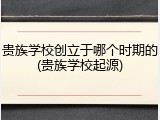 贵族学校创立于哪个时期的(贵族学校起源)