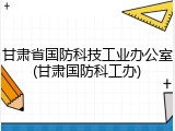 甘肃省国防科技工业办公室(甘肃国防科工办)