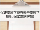 保定贵族学校有哪些贵族学校呢(保定贵族学校)