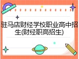 驻马店财经学校职业高中招生(财经职高招生)