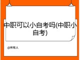 中职可以小自考吗(中职小自考)