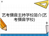 艺考播音主持学校简介(艺考播音学校)