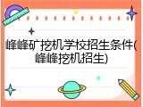 峰峰矿挖机学校招生条件(峰峰挖机招生)