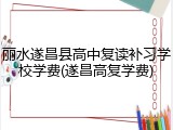 丽水遂昌县高中复读补习学校学费(遂昌高复学费)