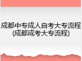 成都中专成人自考大专流程(成都成考大专流程)
