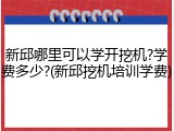 新邱哪里可以学开挖机?学费多少?(新邱挖机培训学费)
