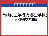 石油化工学院有哪些学校(石化院校名单)