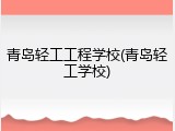 青岛轻工工程学校(青岛轻工学校)