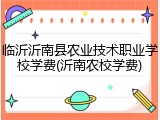 临沂沂南县农业技术职业学校学费(沂南农校学费)