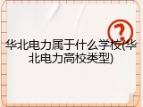 华北电力属于什么学校(华北电力高校类型)